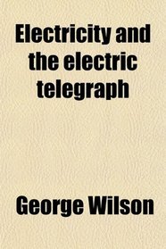 Electricity and the electric telegraph
