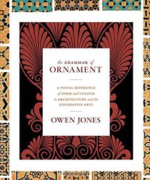 The Grammar of Ornament: A Visual Reference of Form & Colour in Architecture and the Decorative Arts