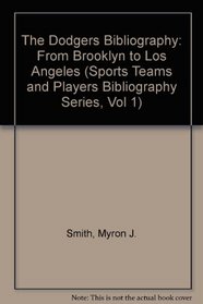 The Dodgers Bibliography: From Brooklyn to Los Angeles (Sports Teams and Players Bibliography Series, Vol 1)