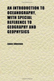 An Introduction to Oceanography, With Special Reference to Geography and Geophysics