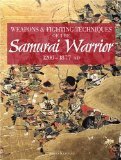 Weapons & Fighting Techniques of the Samurai Warrior 1200-1877 AD