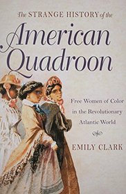 The Strange History of the American Quadroon: Free Women of Color in the Revolutionary Atlantic World