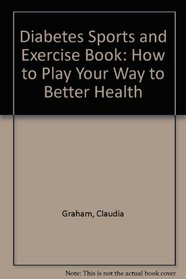 The Diabetes Sports and Exercise Book: How to Play Your Way to Better Health