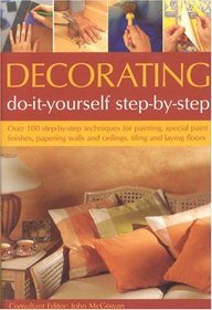 Decorating: Do-It-Yourself Step-By-Step: Over 100 step-by-step techniques for painting, special paint finishes, papering walls and ceilings, tiling and laying floors