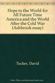 Hope to the World for All Future Time America and the World After the Cold War (Ashbrook essay)