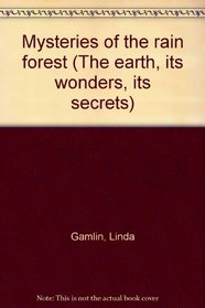 MYSTERIES OF THE RAIN FOREST (THE EARTH, ITS WONDERS, ITS SECRETS)