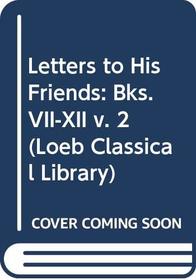 Letters to His Friends: Bks.VII-XII v. 2 (Loeb Classical Library)