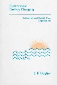 Electrostatic Particle Charging: Industrial and Health Care Applications (Electronic & Electrical Engineering Series) (Electronic & Electrical Engineering ... and Electrostatic Applications Series, 14)