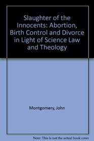 Slaughter of the Innocents: Abortion, Birth Control, and Divorce in Light of Science, Law and Theology