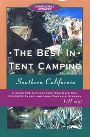 The Best in Tent Camping: Southern California: A Guide to Campers Who Hate RVs, Concrete Slabs, and Loud Portable Stereos