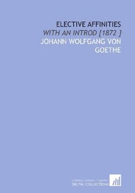 Elective Affinities: With an Introd [1872 ]