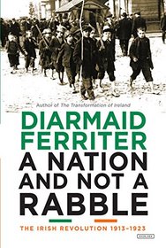 A Nation and not a Rabble: The Irish Revolutions 1913-1923