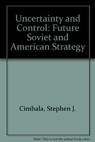Uncertainty and Control: Future Soviet and American Strategy
