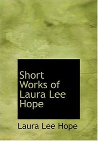 Short Works of Laura Lee Hope (Large Print Edition)