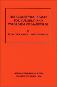 Classifying Spaces for Surgery and Corbordism of Manifolds. (AM-92) (Annals of Mathematics Studies)