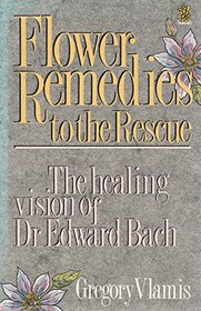 FLOWER REMEDIES TO THE RESCUE: HEALING VISION OF DOCTOR EDWARD BACH