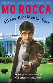 All the Presidents' Pets : The Story of One Reporter Who Refused to Roll Over