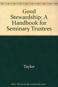 Good Stewardship: A Handbook for Seminary Trustees