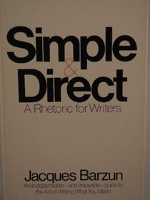 Simple & direct: A rhetoric for writers (A Cass Canfield book)