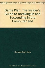 Game Plan: The Insider's Guide To Breaking In And Succeeding In The Computer And