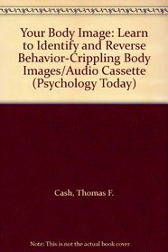 Your Body Image: Learn to Identify and Reverse Behavior-Crippling Body Images/Audio Cassette (Psychology Today)