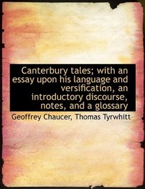 Canterbury tales; with an essay upon his language and versification, an introductory discourse, note