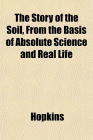 The Story of the Soil, From the Basis of Absolute Science and Real Life