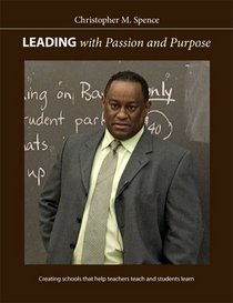 Leading with Passion and Purpose: Creating Schools That Help Teachers Teach and Students Learn