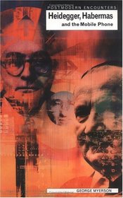 Heidegger, Habermas and the Mobile Phone (Postmodern Encounters)