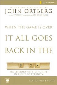 When the Game Is Over, It All Goes Back in the Box Participant's Guide: Six Sessions on Living Life in the Light of Eternity