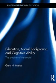 Education, Social Background and Cognitive Ability: The decline of the social (Routledge Research in Education)