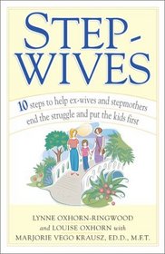Stepwives : Ten Steps to Help Ex-Wives and Step-Mothers End the Struggle and Put the Kids First