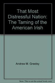 That Most Distressful Nation: The Taming of the American Irish