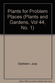 Plants for Problem Places (Plants and Gardens, Vol 44, No. 1)