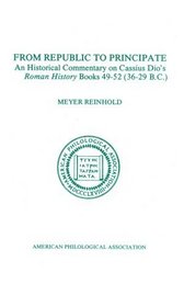 From Republic To Principate: An Historical Commentary On Cassius Dio's Roman History. Volume 6: Books 49-52 (36-29 B.C.) (Philological Monographs)