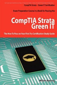 CompTIA Strata - Green IT Certification Exam Preparation Course in a Book for Passing the CompTIA Strata - Green IT Exam - The How To Pass on Your First Try Certification Study Guide