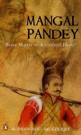 Mangal Pandey: Brave Martyr or Accidental Hero?