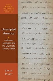 Unscripted America: Indigenous Languages and the Origins of a Literary Nation (Oxford Studies in American Literary History)