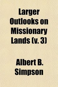 Larger Outlooks on Missionary Lands (v. 3)