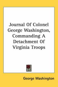Journal of Colonel George Washington, Commanding a Detachment of Virginia Troops