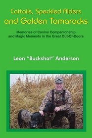 Cattails, Speckled Alders and Golden Tamaracks: Memories of Canine Companionship and Magic Moments in the Great Out-Of-Doors