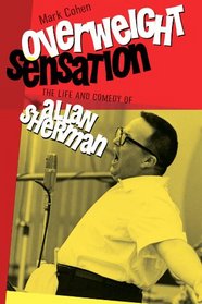 Overweight Sensation: The Life and Comedy of Allan Sherman (Brandeis Series in American Jewish History, Culture and Life)