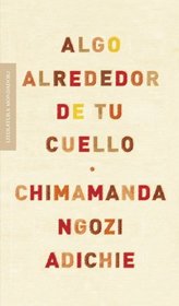 Algo alrededor de tu cuello / The Thing Around Your Neck (Literatura Mondadori / Mondadori Literature) (Spanish Edition)