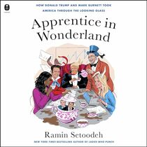 Apprentice in Wonderland: How Donald Trump and Mark Burnett Took American through the Looking Glass