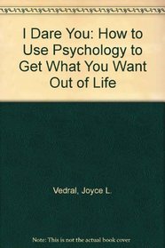 I Dare You: How to Use Psychology to Get What You Want Out of Life