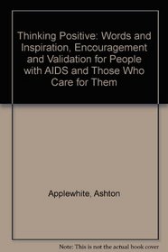 Thinking Positive: Words of Inspiration, Encouragement, and Validation for People with AIDS and Those Who Care for Them