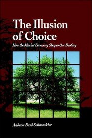 The Illusion of Choice: How the Market Economy Shapes Our Destiny (Suny Series in Environmental Public Policy)
