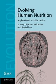 Evolving Human Nutrition: Implications for Public Health (Cambridge Studies in Biological and Evolutionary Anthropology)