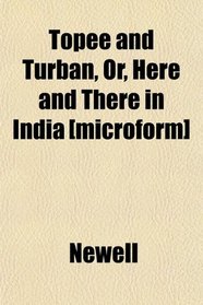 Topee and Turban, Or, Here and There in India [microform]