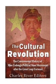 The Cultural Revolution: The Controversial History of Mao Zedong's Political Mass Movement After the Great Leap Forward